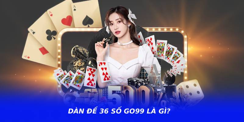 Dàn đề 36 số go99 là gì?