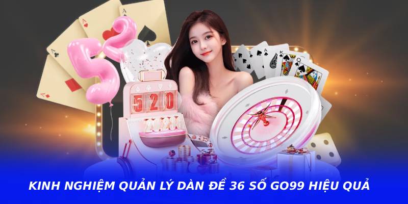 Kinh nghiệm quản lý dàn đề 36 số go99 hiệu quả